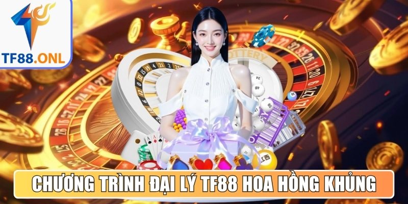 Chương trình đại lý TF88 nhận quyền lợi và hoa hồng khủng